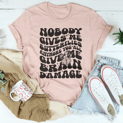 Nobody Gives Me Butterflies Anymore You All Give Me Brain Damage Tee shopmerchmallow Nobody Gives Me Butterflies Anymore You All Give Me Brain Damage Tee
