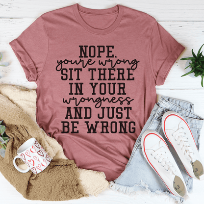 Nope You're Wrong Sit There In Your Wrongness And Just Be Wrong Tee shopmerchmallow Nope You're Wrong Sit There In Your Wrongness And Just Be Wrong Tee