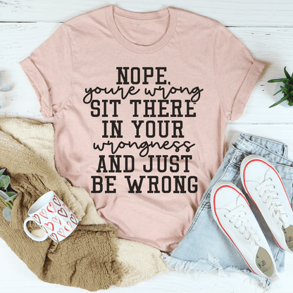 Nope You're Wrong Sit There In Your Wrongness And Just Be Wrong Tee shopmerchmallow Nope You're Wrong Sit There In Your Wrongness And Just Be Wrong Tee