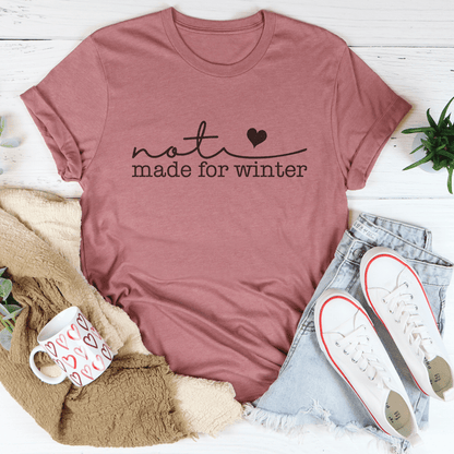 Not Made For Winter Tee