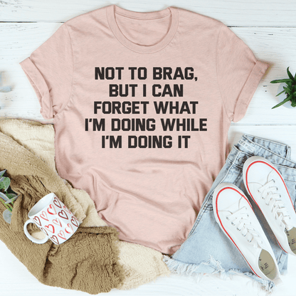 Not To Brag But I Can Forget What I'm Doing While I'm Doing It Tee shopmerchmallow Not To Brag But I Can Forget What I'm Doing While I'm Doing It Tee