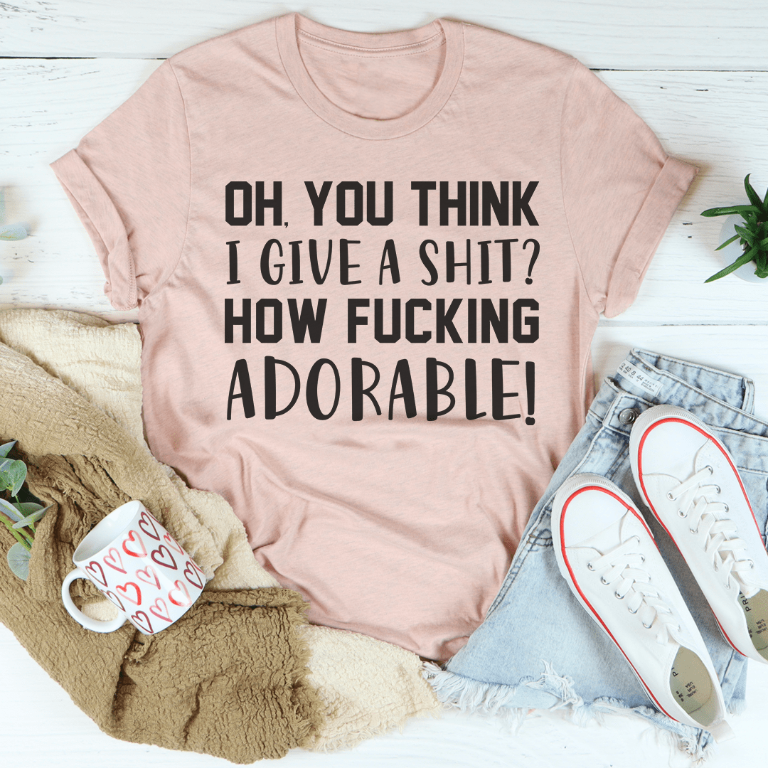 Oh You Think I Give A Sh*t Tee shopmerchmallow Oh You Think I Give A Sh*t Tee