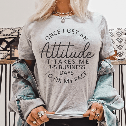 Once I Get An Attitude It Takes Me 3-5 Business Days To Fix My Face Tee shopmerchmallow Once I Get An Attitude It Takes Me 3-5 Business Days To Fix My Face Tee