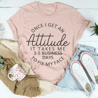 Once I Get An Attitude It Takes Me 3-5 Business Days To Fix My Face Tee shopmerchmallow Once I Get An Attitude It Takes Me 3-5 Business Days To Fix My Face Tee