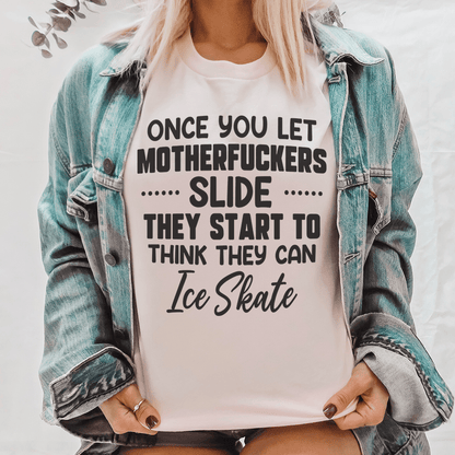 Once You Let MF's Slide They Start To Think They Can Ice Skate Tee shopmerchmallow Once You Let MF's Slide They Start To Think They Can Ice Skate Tee