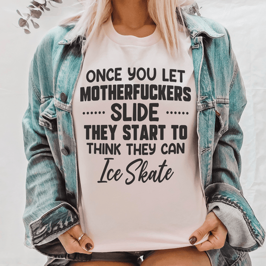 Once You Let MF's Slide They Start To Think They Can Ice Skate Tee shopmerchmallow Once You Let MF's Slide They Start To Think They Can Ice Skate Tee