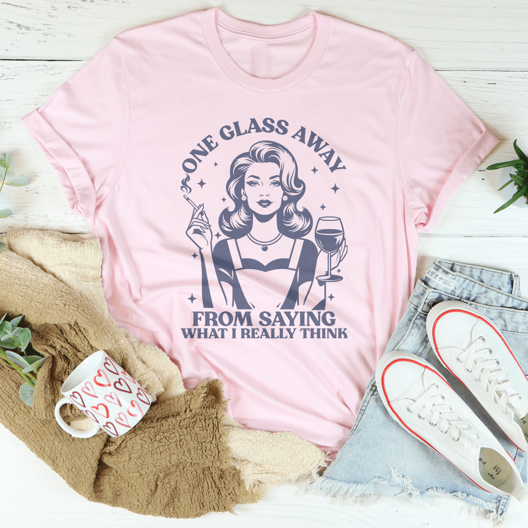 One Glass Away From Saying What I Really Think Tee shopmerchmallow One Glass Away From Saying What I Really Think Tee
