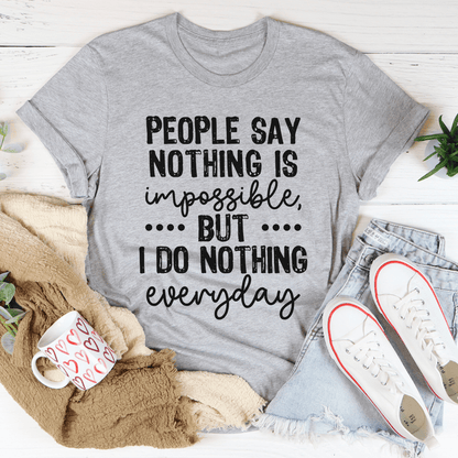 People Say Nothing Is Impossible Tee shopmerchmallow People Say Nothing Is Impossible Tee