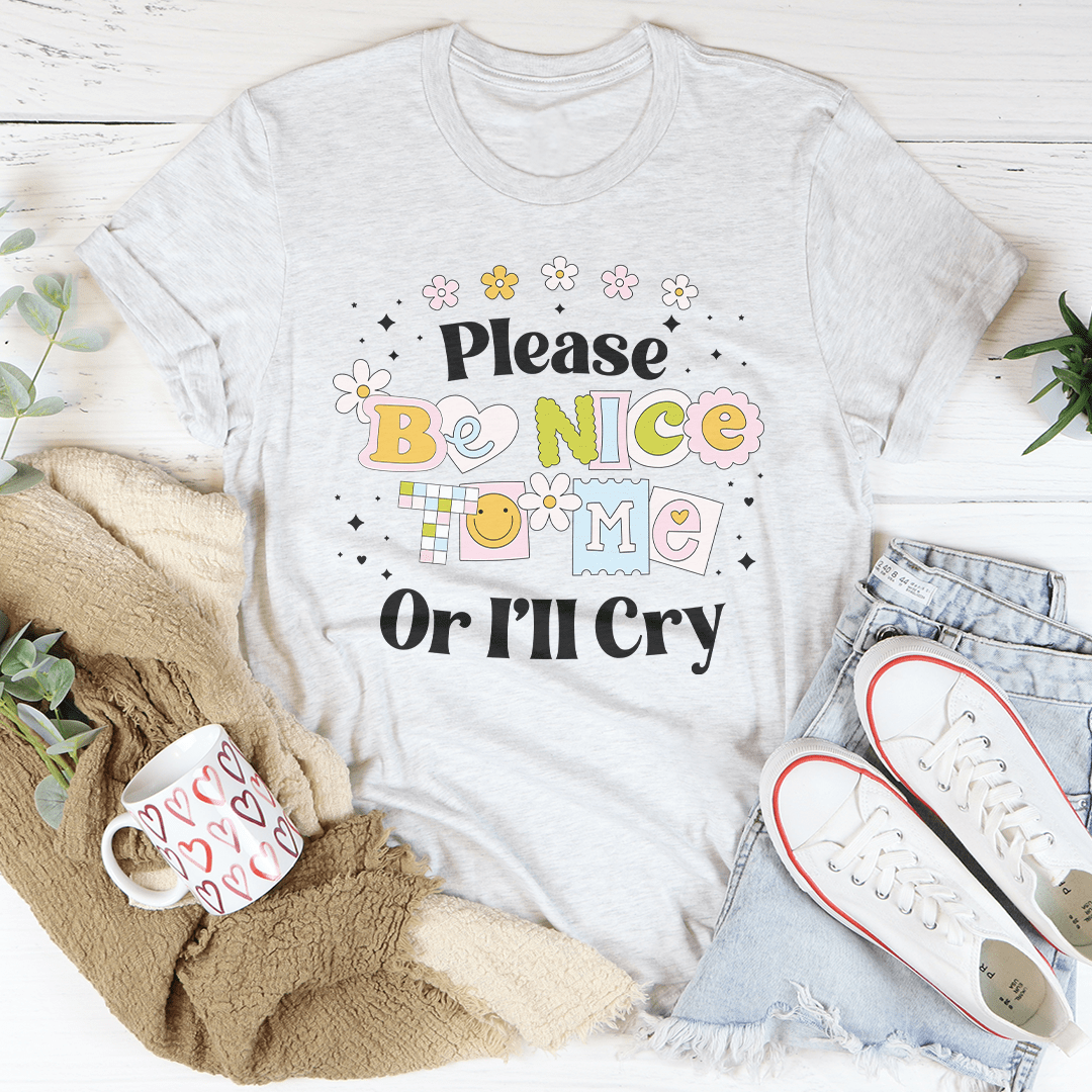 Please Be Nice Of I'll Cry Tee shopmerchmallow Please Be Nice Of I'll Cry Tee