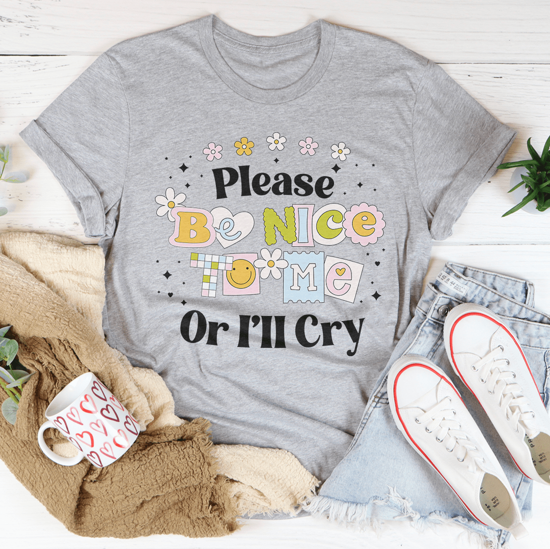 Please Be Nice Of I'll Cry Tee shopmerchmallow Please Be Nice Of I'll Cry Tee