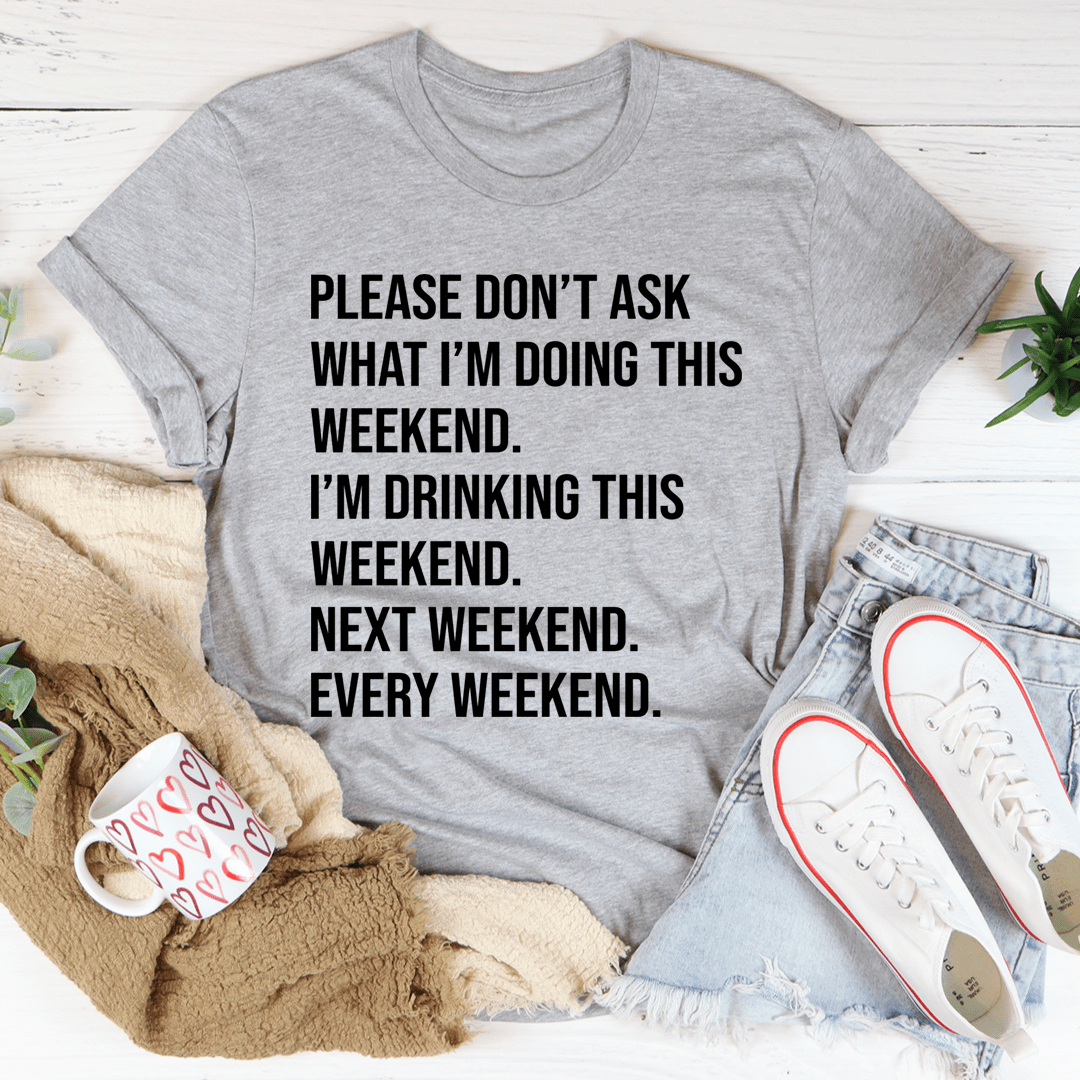 Please Don't Ask What I'm Doing This Weekend Tee shopmerchmallow Please Don't Ask What I'm Doing This Weekend Tee