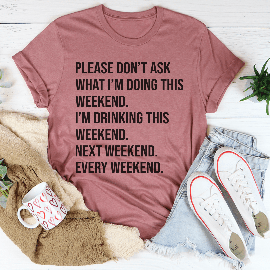 Please Don't Ask What I'm Doing This Weekend Tee shopmerchmallow Please Don't Ask What I'm Doing This Weekend Tee