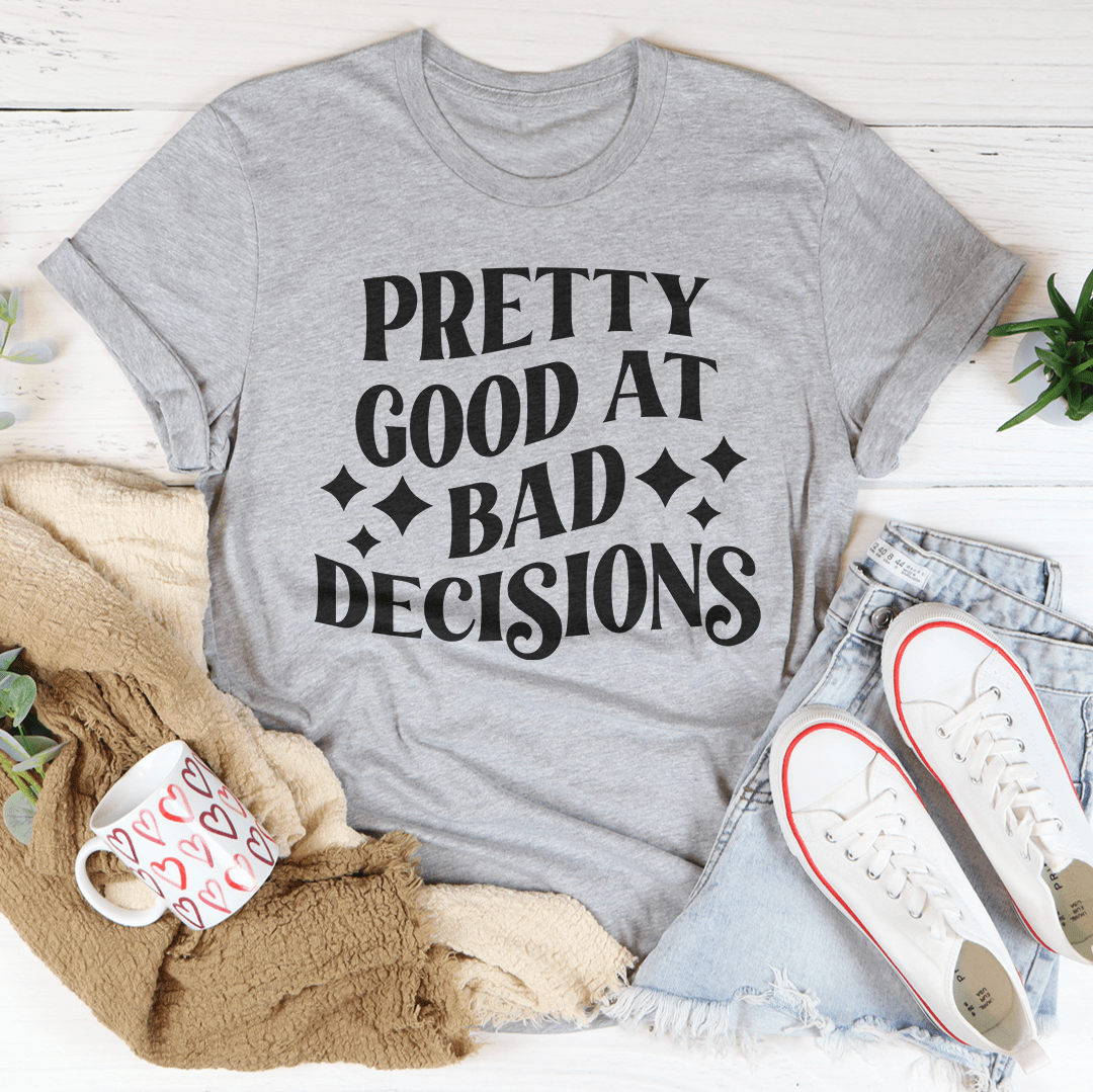 Pretty Good At Bad Decisions Tee shopmerchmallow Pretty Good At Bad Decisions Tee