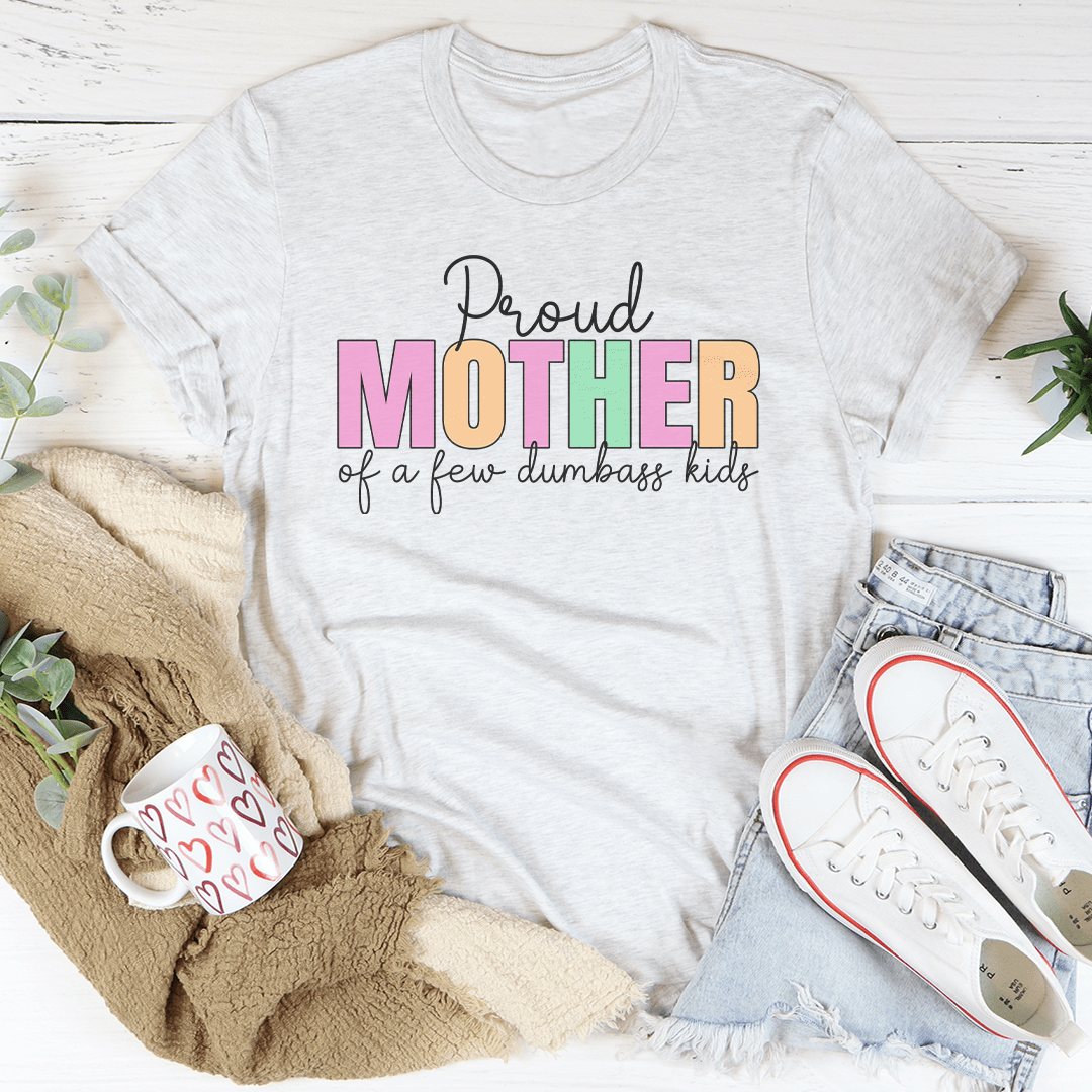 Proud Mother Of A Few Dumbass Kids Tee shopmerchmallow Proud Mother Of A Few Dumbass Kids Tee