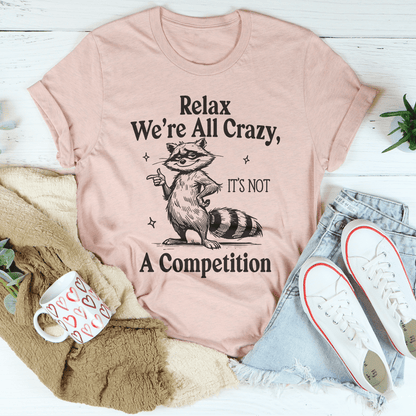Relax We’re All Crazy It's Not A Competition Tee