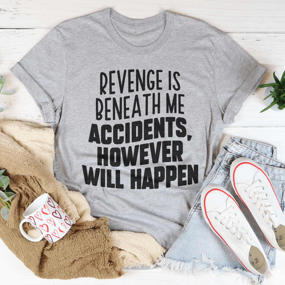Revenge Is Beneath Me Accidents However Will Happen Tee shopmerchmallow Revenge Is Beneath Me Accidents However Will Happen Tee