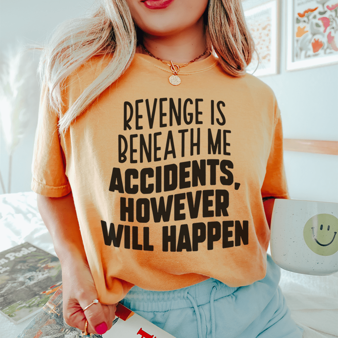 Revenge Is Beneath Me Accidents However Will Happen Tee shopmerchmallow Revenge Is Beneath Me Accidents However Will Happen Tee