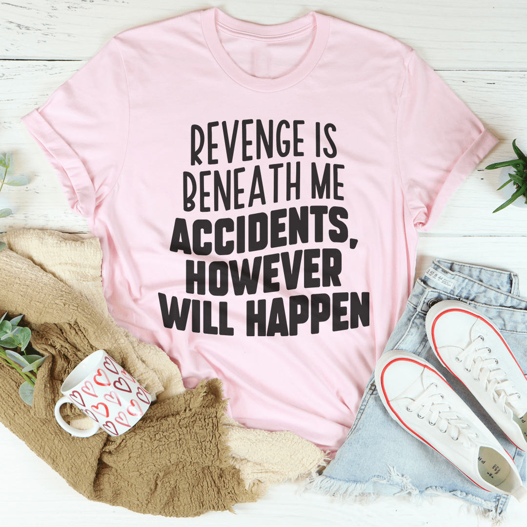 Revenge Is Beneath Me Accidents However Will Happen Tee shopmerchmallow Revenge Is Beneath Me Accidents However Will Happen Tee