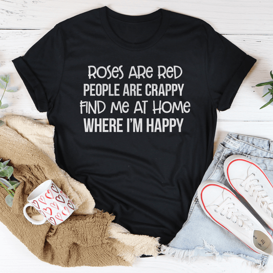Roses Are Red People Are Crappy Find Me At Home Where I'm Happy Tee shopmerchmallow Roses Are Red People Are Crappy Find Me At Home Where I'm Happy Tee