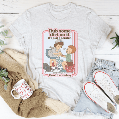 Rub Some Dirt On It It's Just A Scratch Tee