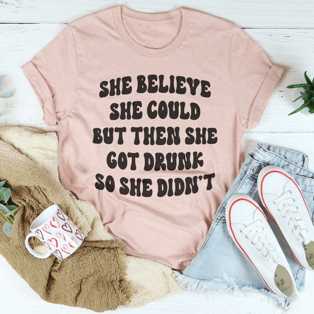 She Believe She Could But Then She Got Drunk So She Didn't Tee shopmerchmallow She Believe She Could But Then She Got Drunk So She Didn't Tee