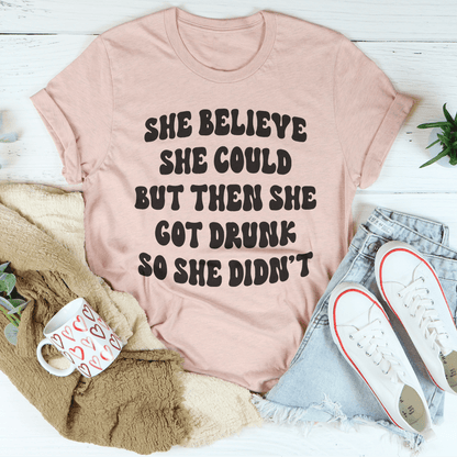 She Believe She Could But Then She Got Drunk So She Didn't Tee shopmerchmallow She Believe She Could But Then She Got Drunk So She Didn't Tee