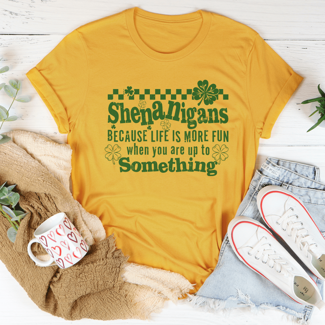 Shenanigans Because Life More Fun Tee