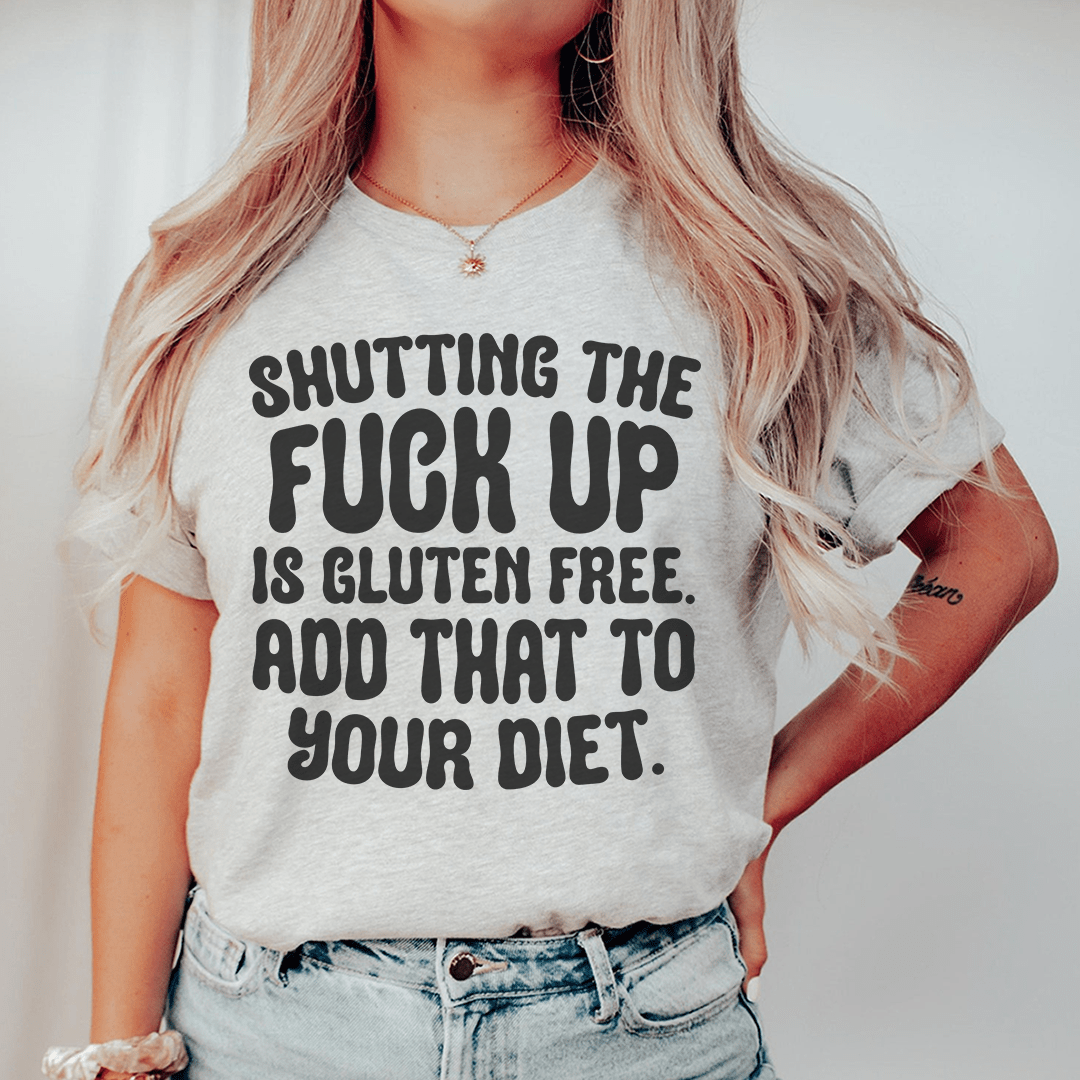 Shutting The F-ck Up Is Gluten Free Add That To Your Diet Tee shopmerchmallow Shutting The F-ck Up Is Gluten Free Add That To Your Diet Tee