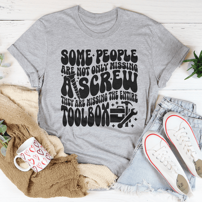 Some People Are Not Only Missing A Screw Tee