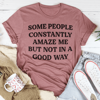 Some People Constantly Amaze Me Tee