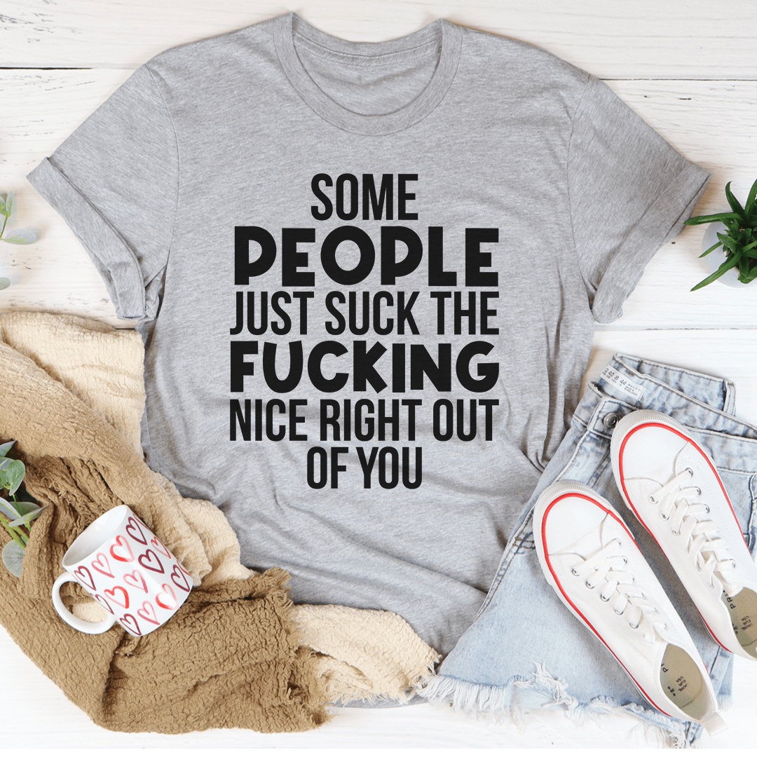Some People Just Suck The Nice Right Out Of You Tee