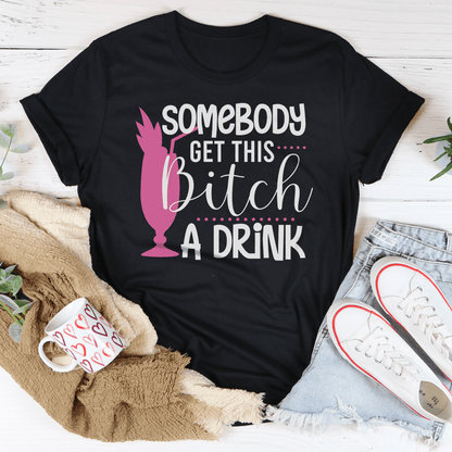 Somebody Get This B-tch A Drink Tee shopmerchmallow Somebody Get This B-tch A Drink Tee