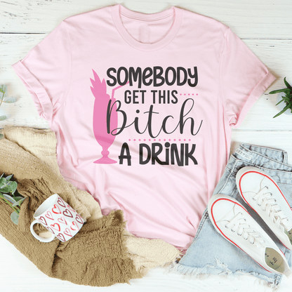 Somebody Get This B-tch A Drink Tee shopmerchmallow Somebody Get This B-tch A Drink Tee