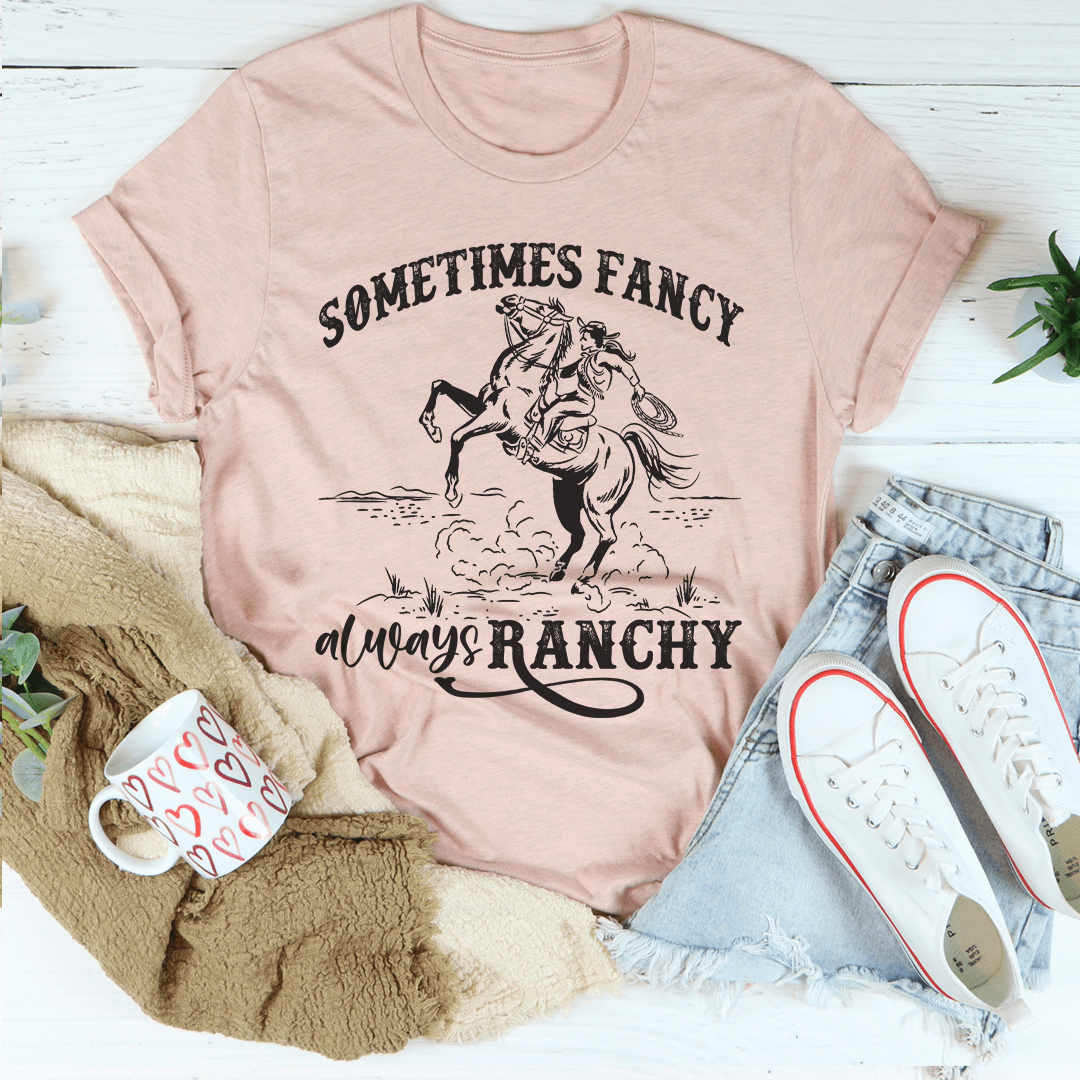 Sometimes Fancy Always Ranchy Tee shopmerchmallow Sometimes Fancy Always Ranchy Tee