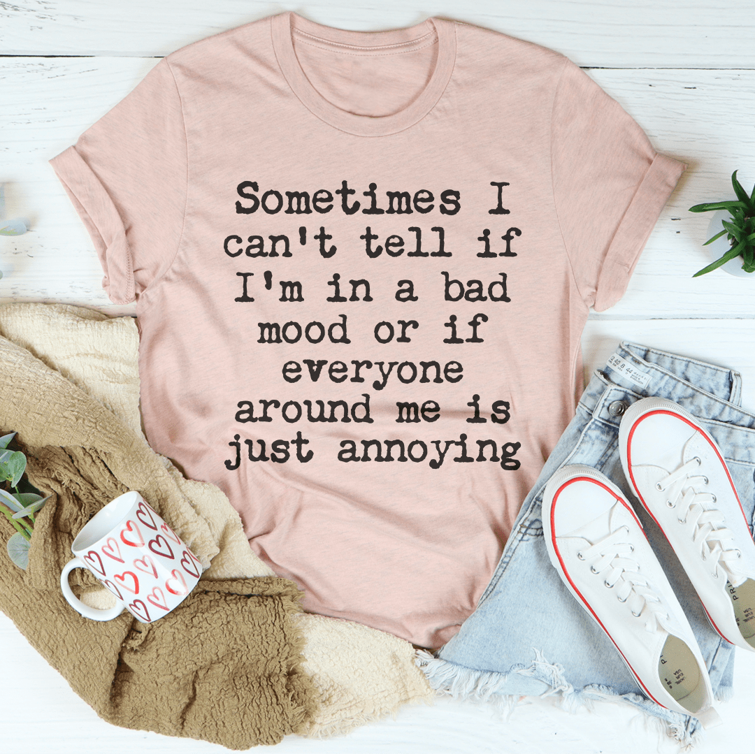 Sometimes I Can't Tell If I Am In A Bad Mood Tee shopmerchmallow Sometimes I Can't Tell If I Am In A Bad Mood Tee