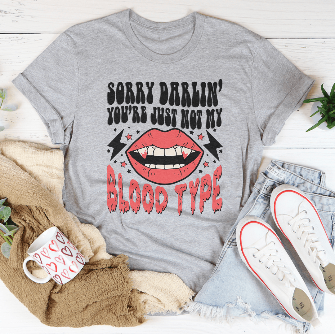 Sorry Darlin' You're Just Not My Blood Type Tee shopmerchmallow Sorry Darlin' You're Just Not My Blood Type Tee