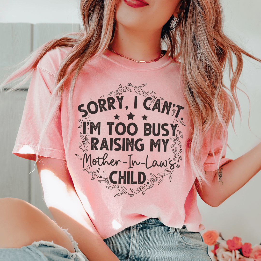 Sorry I Can't I'm Too Busy Raising My Mother In Law's Child Tee shopmerchmallow Sorry I Can't I'm Too Busy Raising My Mother In Law's Child Tee