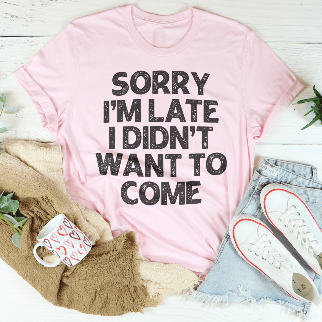 Sorry I'm Late I Didn't Want To Come Tee shopmerchmallow Sorry I'm Late I Didn't Want To Come Tee