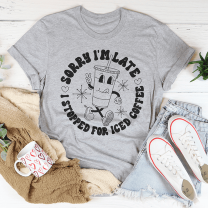 Sorry I'm Late I Stopped For ICED Coffee Tee shopmerchmallow Sorry I'm Late I Stopped For ICED Coffee Tee