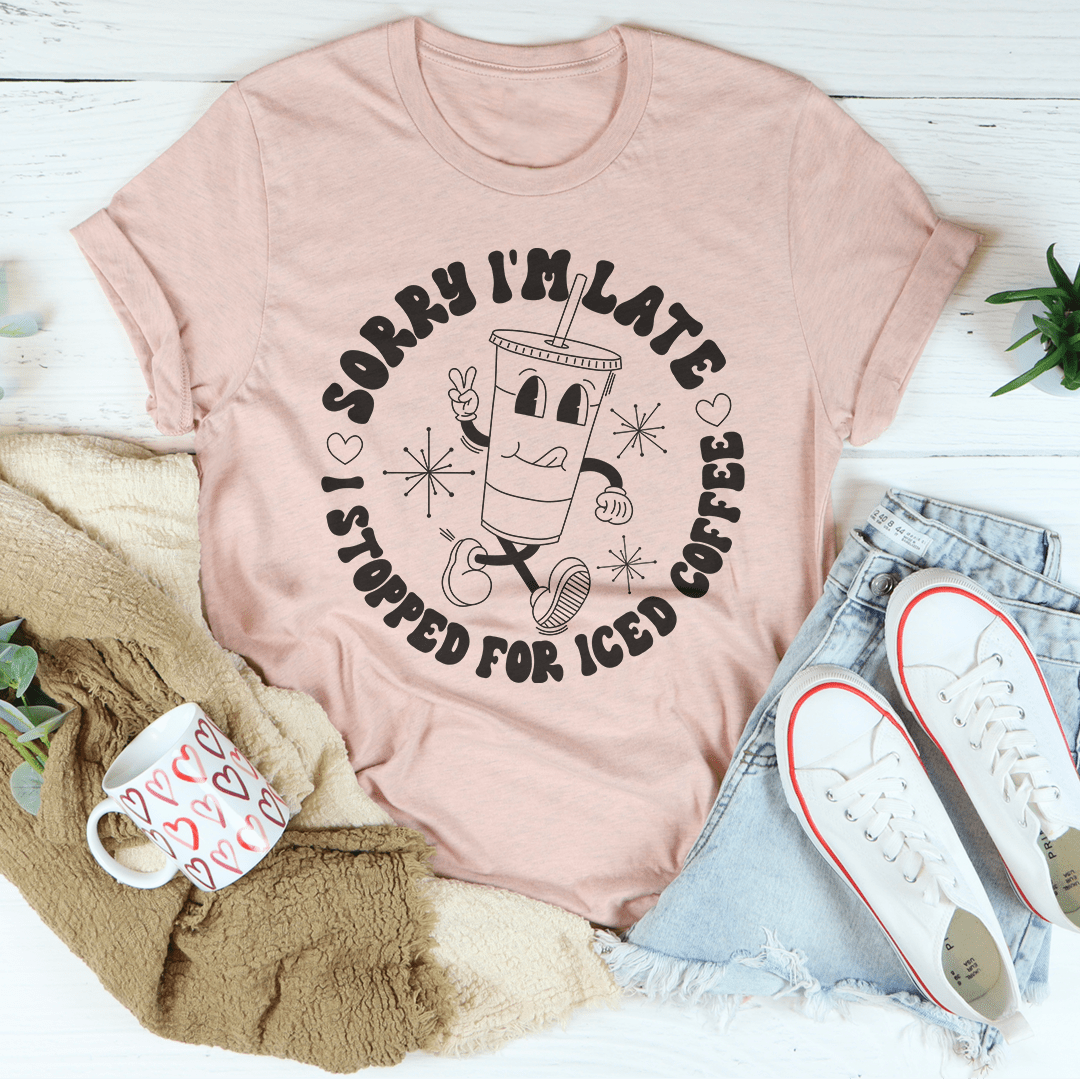 Sorry I'm Late I Stopped For ICED Coffee Tee shopmerchmallow Sorry I'm Late I Stopped For ICED Coffee Tee