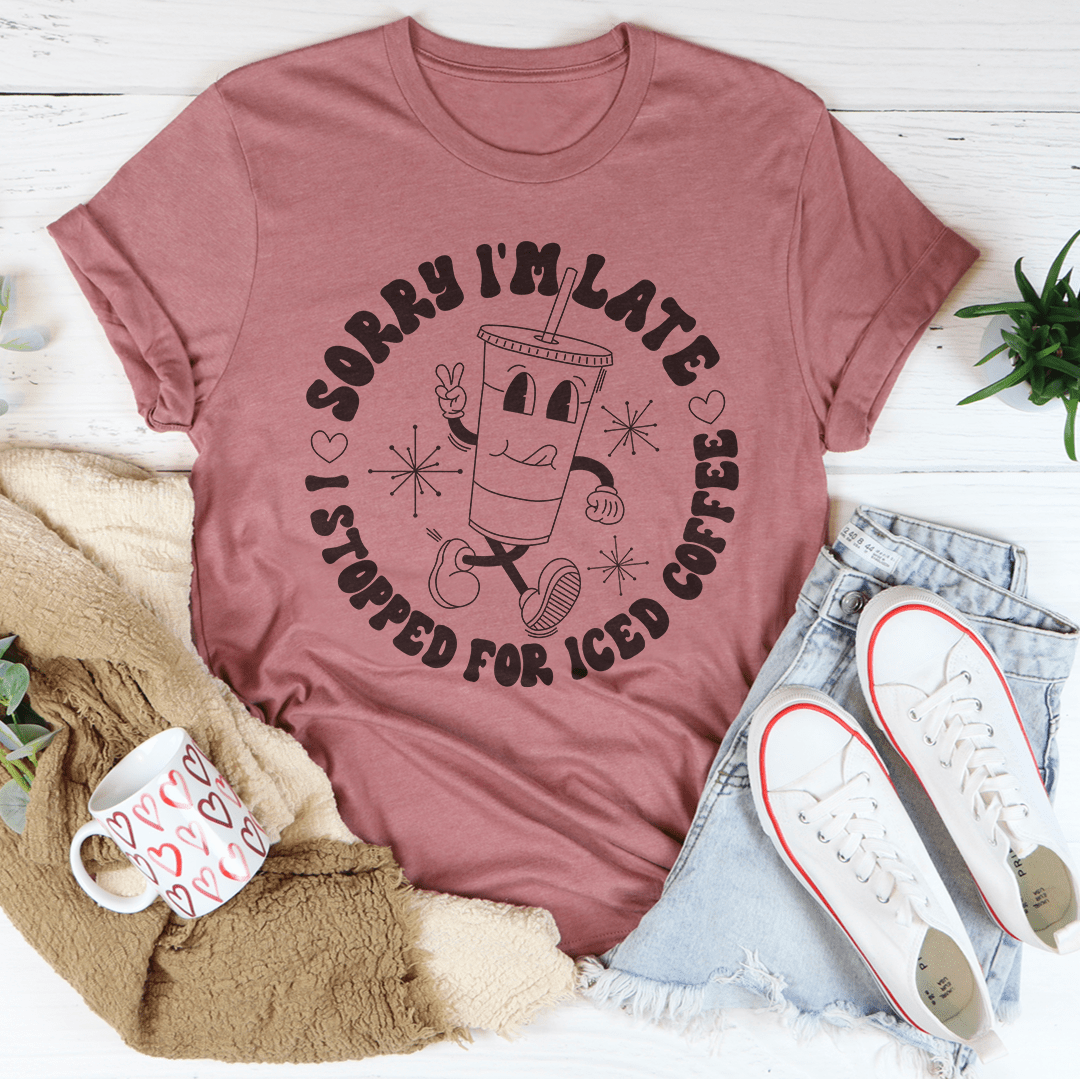 Sorry I'm Late I Stopped For ICED Coffee Tee shopmerchmallow Sorry I'm Late I Stopped For ICED Coffee Tee