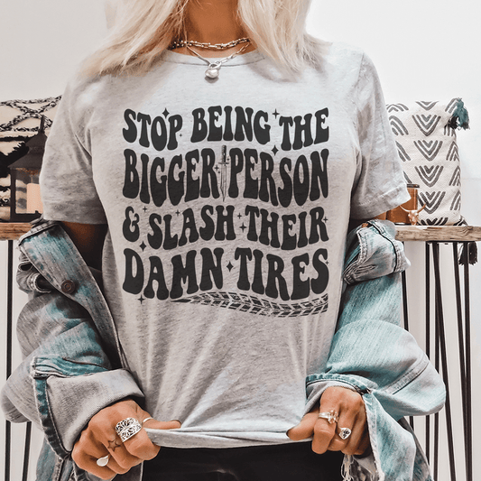 Stop Being The Bigger Person Slash Their Damn Tires Tee shopmerchmallow Stop Being The Bigger Person Slash Their Damn Tires Tee