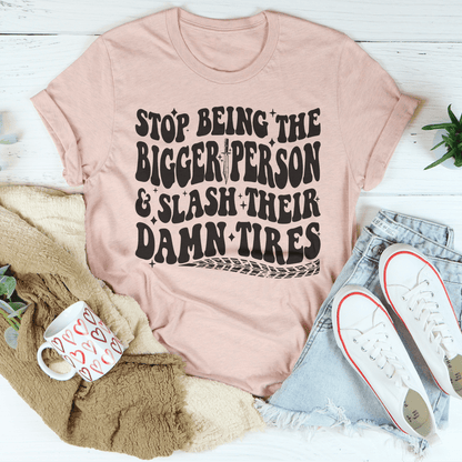 Stop Being The Bigger Person Slash Their Damn Tires Tee shopmerchmallow Stop Being The Bigger Person Slash Their Damn Tires Tee