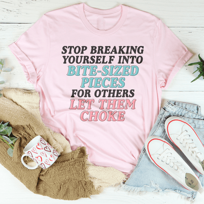 Stop Breaking Yourself Into Bite Sized Pieces Tee