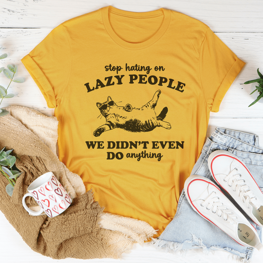 Stop Hating On Lazy People We Didn't Even Do Anything Tee shopmerchmallow Stop Hating On Lazy People We Didn't Even Do Anything Tee