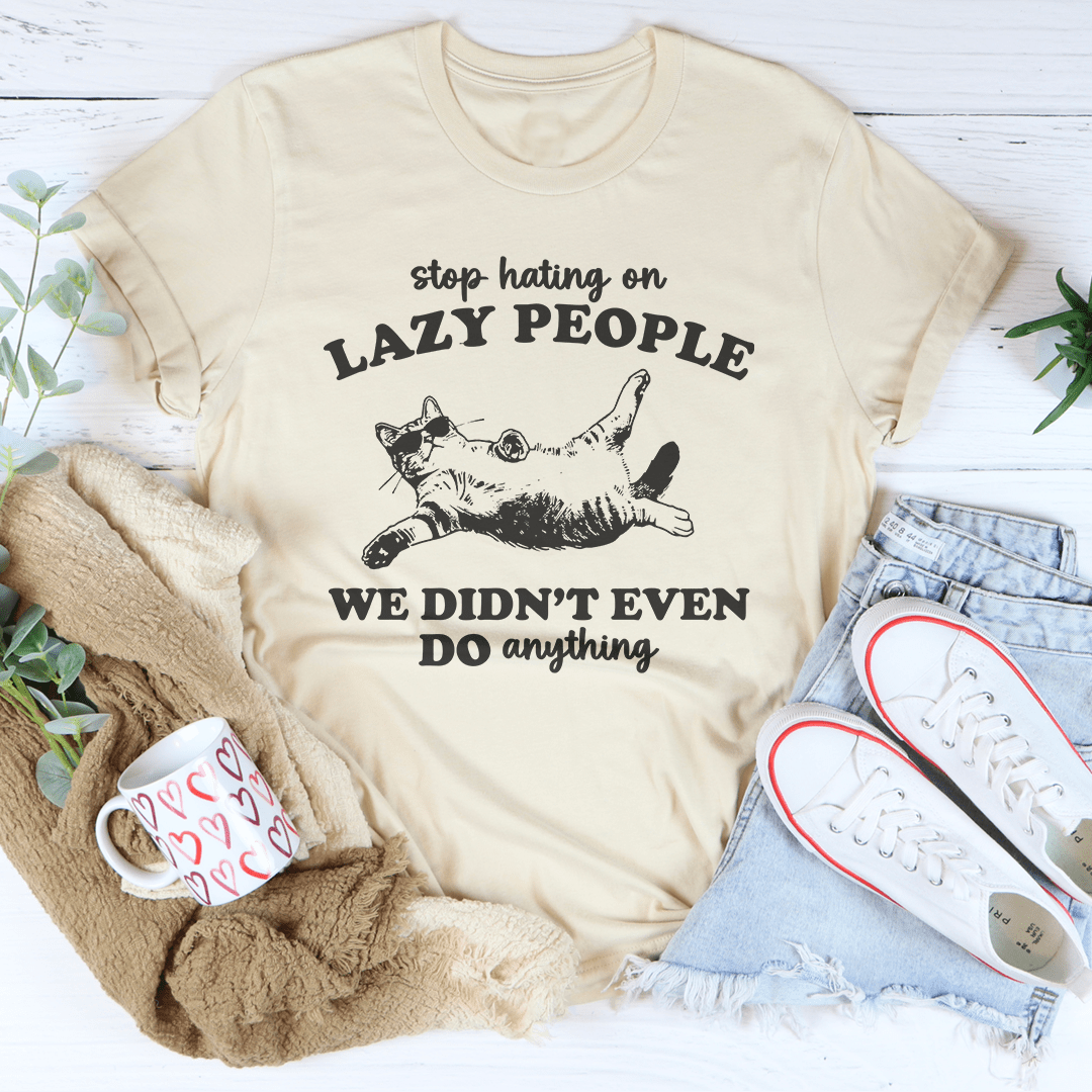 Stop Hating On Lazy People We Didn't Even Do Anything Tee shopmerchmallow Stop Hating On Lazy People We Didn't Even Do Anything Tee