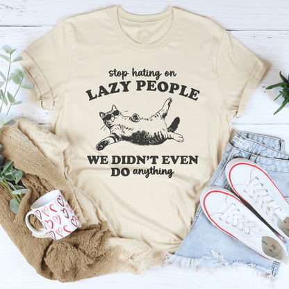 Stop Hating On Lazy People We Didn't Even Do Anything Tee shopmerchmallow Stop Hating On Lazy People We Didn't Even Do Anything Tee