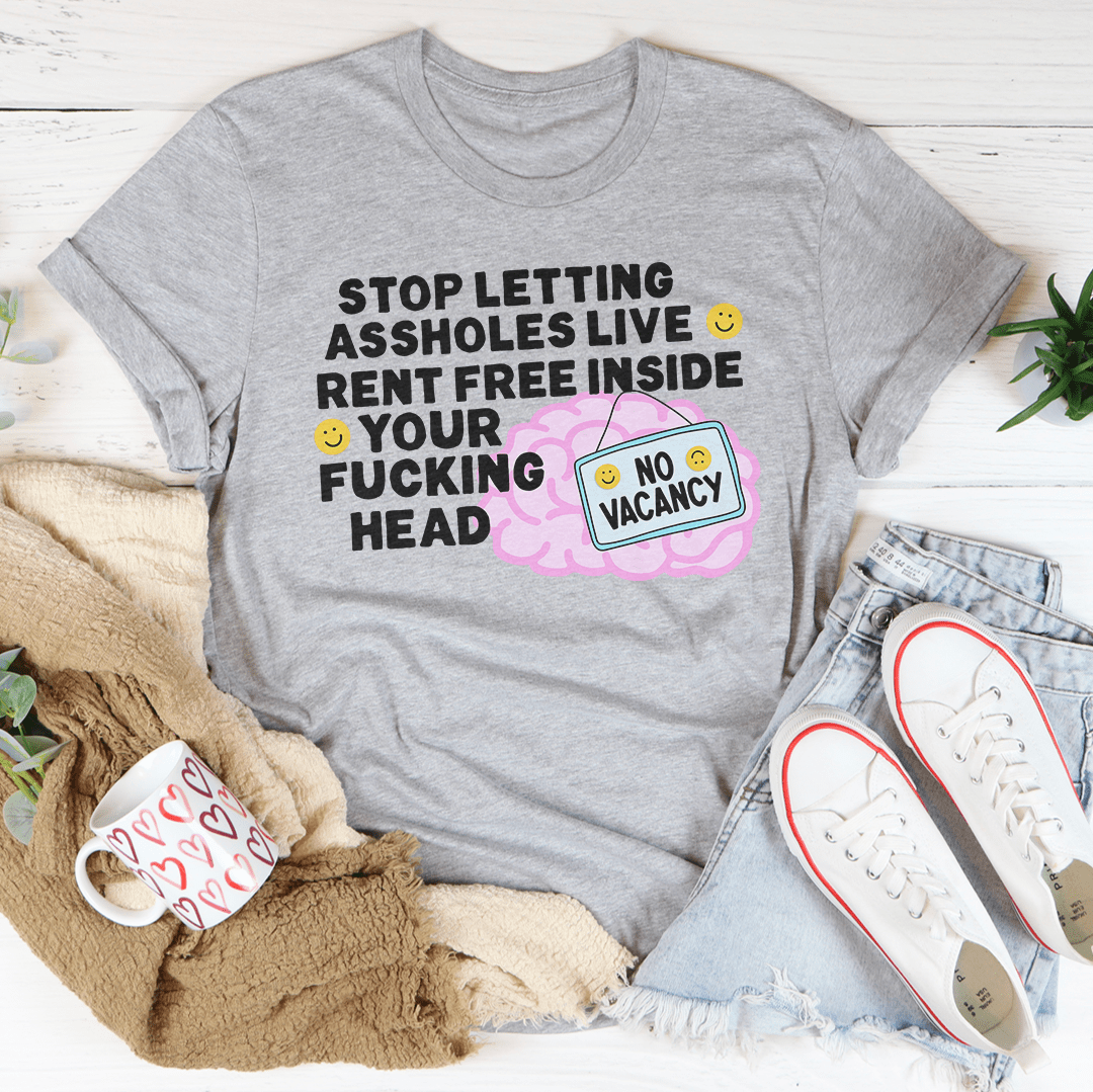 Stop Letting Assholes Live Rent Free Inside Your F-cking Head Tee