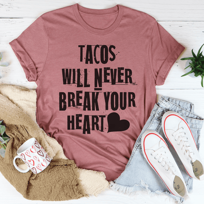 Tacos Will Never Break Your Heart Tee