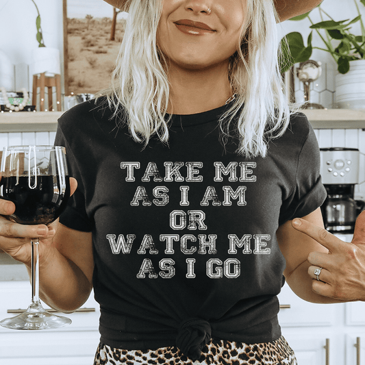 Take Me As I Am Or Watch Me As I Go Tee shopmerchmallow Take Me As I Am Or Watch Me As I Go Tee
